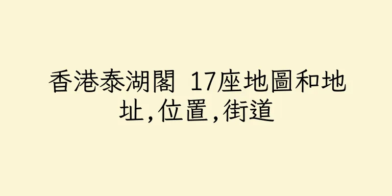 香港泰湖閣 17座地圖和地址,位置,街道