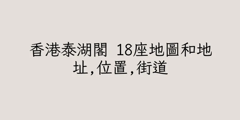 香港泰湖閣 18座地圖和地址,位置,街道