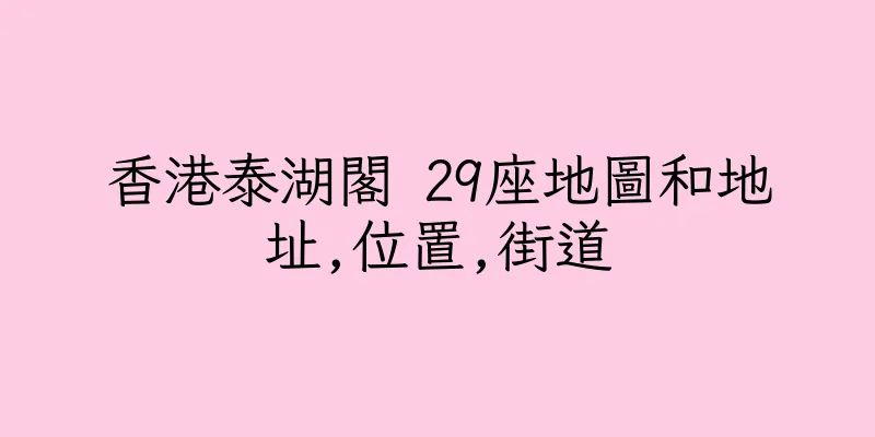 香港泰湖閣 29座地圖和地址,位置,街道