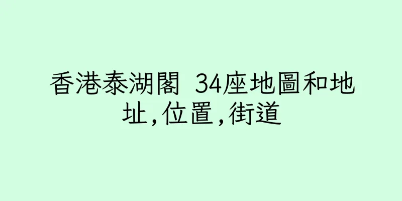香港泰湖閣 34座地圖和地址,位置,街道