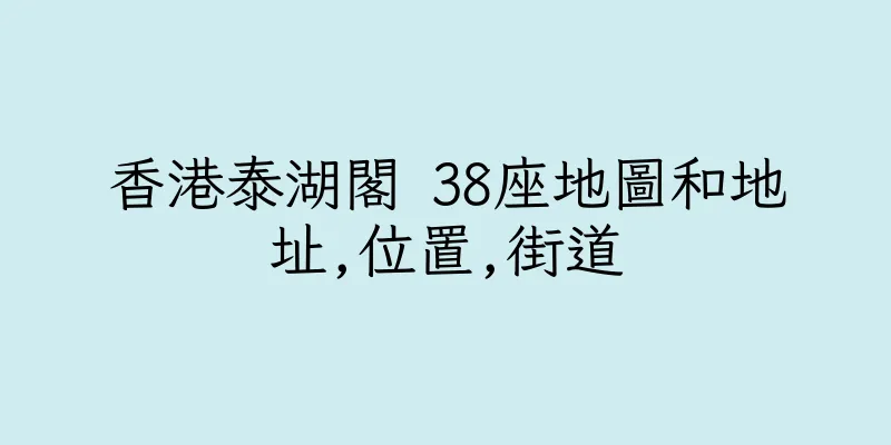 香港泰湖閣 38座地圖和地址,位置,街道
