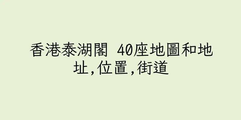 香港泰湖閣 40座地圖和地址,位置,街道