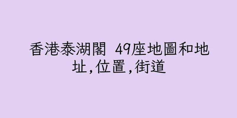 香港泰湖閣 49座地圖和地址,位置,街道