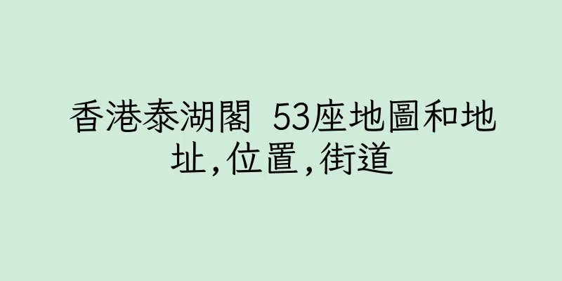 香港泰湖閣 53座地圖和地址,位置,街道