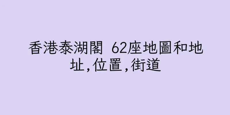 香港泰湖閣 62座地圖和地址,位置,街道