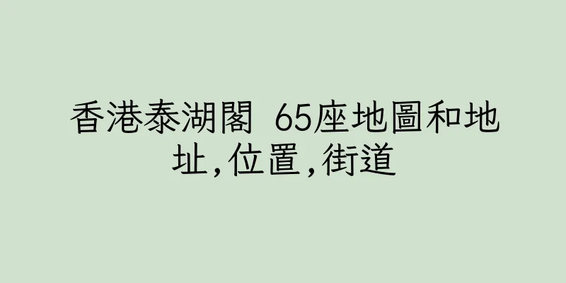 香港泰湖閣 65座地圖和地址,位置,街道