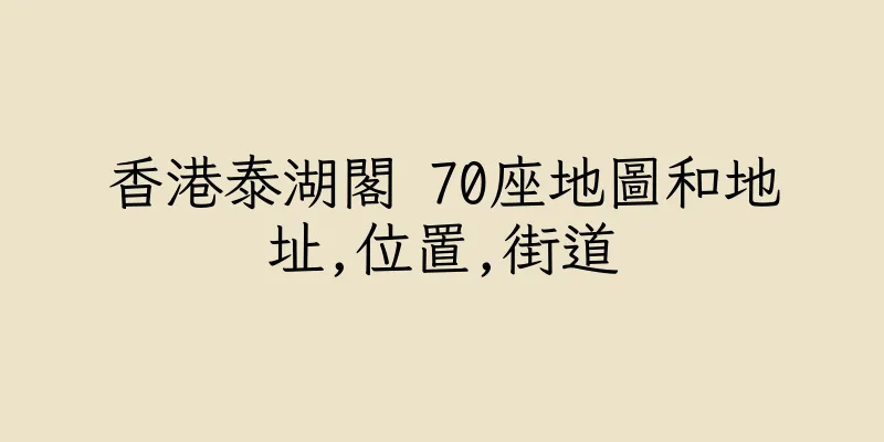 香港泰湖閣 70座地圖和地址,位置,街道