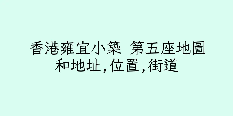 香港雍宜小築 第五座地圖和地址,位置,街道