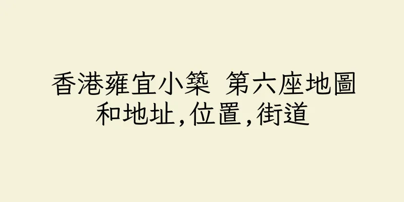 香港雍宜小築 第六座地圖和地址,位置,街道