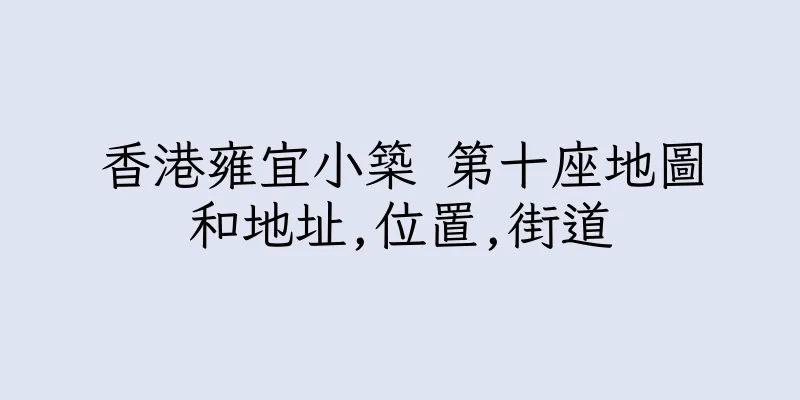 香港雍宜小築 第十座地圖和地址,位置,街道