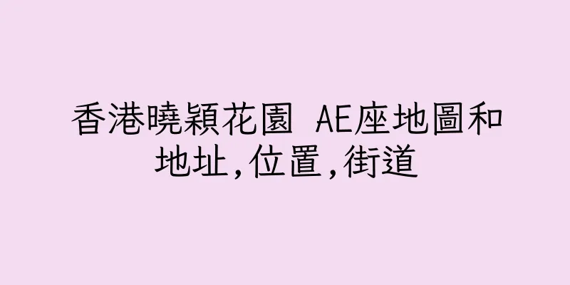 香港曉穎花園 AE座地圖和地址,位置,街道