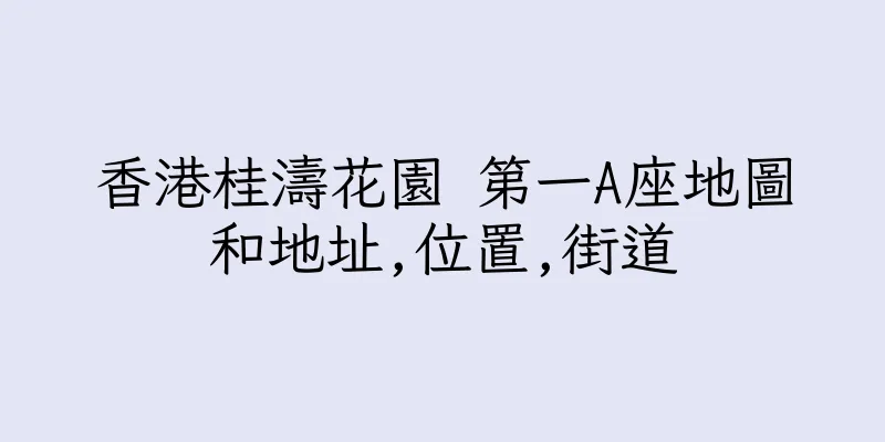 香港桂濤花園 第一A座地圖和地址,位置,街道