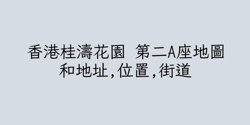 香港桂濤花園 第二A座地圖和地址,位置,街道