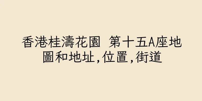 香港桂濤花園 第十五A座地圖和地址,位置,街道