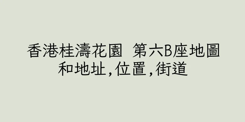 香港桂濤花園 第六B座地圖和地址,位置,街道