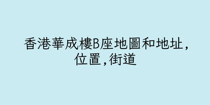 香港華成樓B座地圖和地址,位置,街道
