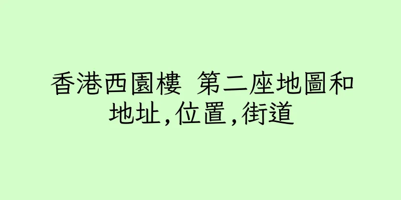 香港西園樓 第二座地圖和地址,位置,街道