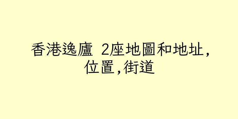 香港逸廬 2座地圖和地址,位置,街道