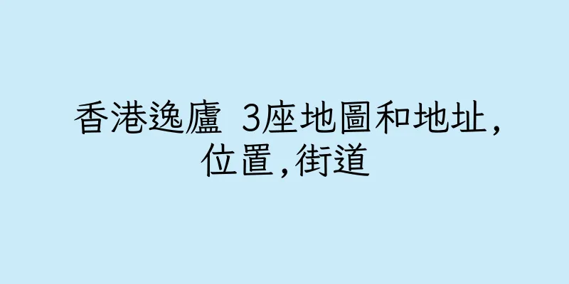 香港逸廬 3座地圖和地址,位置,街道
