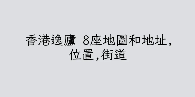 香港逸廬 8座地圖和地址,位置,街道