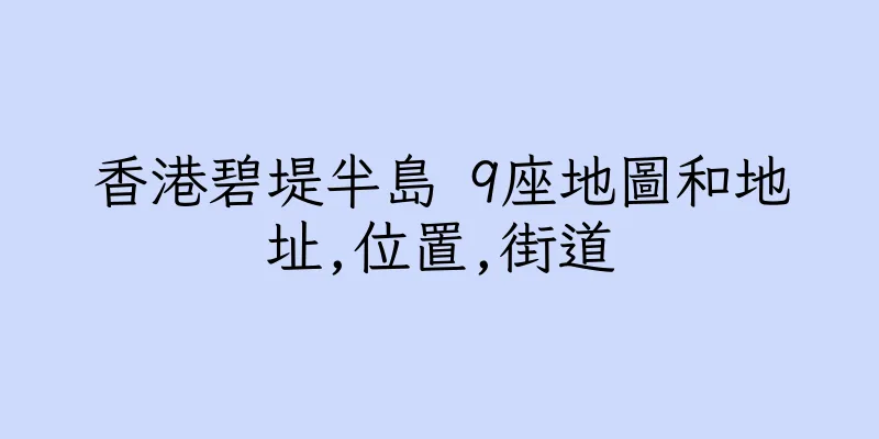 香港碧堤半島 9座地圖和地址,位置,街道