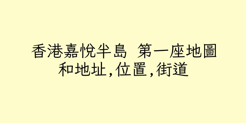 香港嘉悅半島 第一座地圖和地址,位置,街道