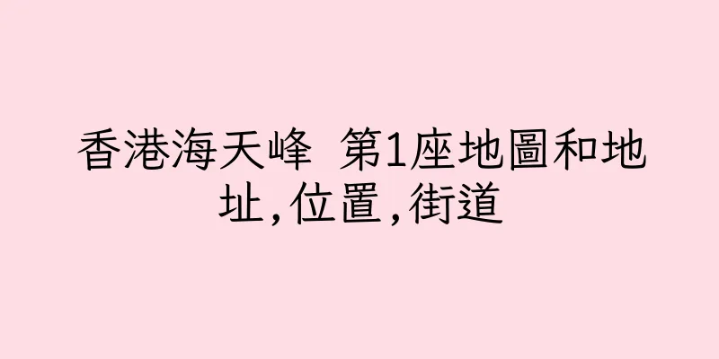 香港海天峰 第1座地圖和地址,位置,街道