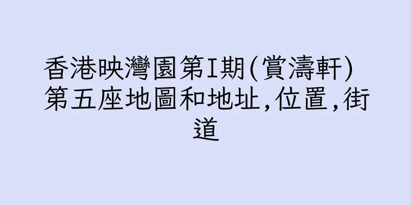 香港映灣園第I期(賞濤軒) 第五座地圖和地址,位置,街道