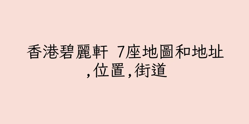 香港碧麗軒 7座地圖和地址,位置,街道