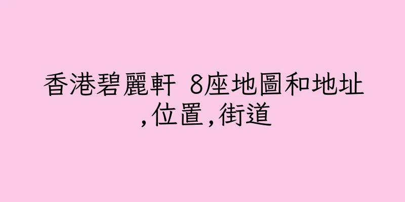 香港碧麗軒 8座地圖和地址,位置,街道