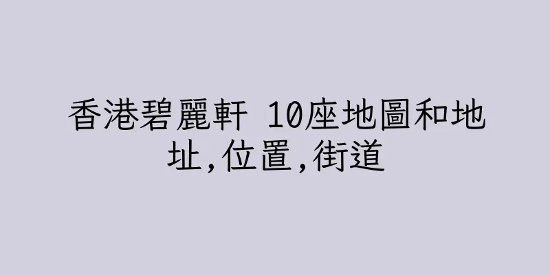 香港碧麗軒 10座地圖和地址,位置,街道