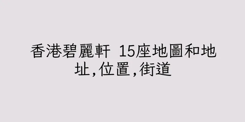 香港碧麗軒 15座地圖和地址,位置,街道