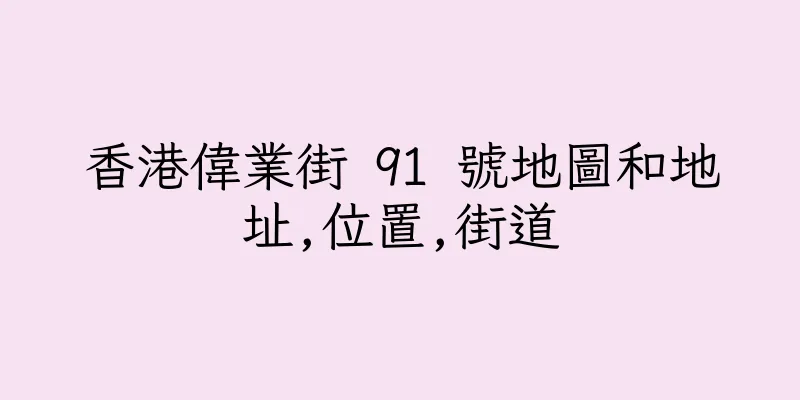香港偉業街 91 號地圖和地址,位置,街道