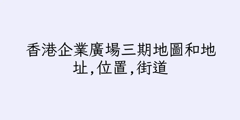 香港企業廣場三期地圖和地址,位置,街道