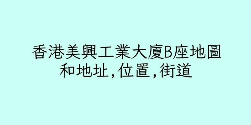 香港美興工業大廈B座地圖和地址,位置,街道