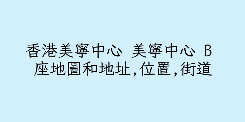 香港美寧中心 美寧中心 B 座地圖和地址,位置,街道