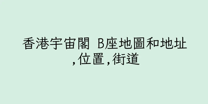 香港宇宙閣 B座地圖和地址,位置,街道
