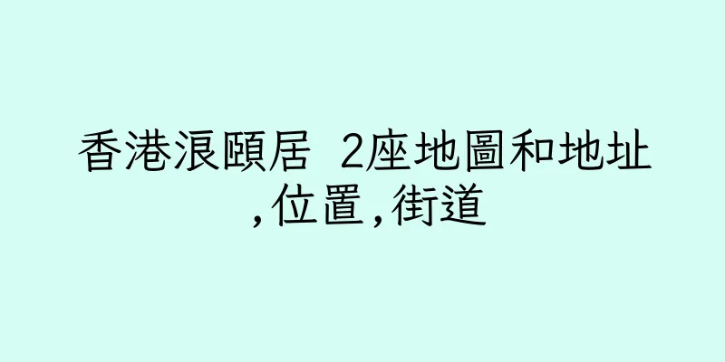 香港浪頤居 2座地圖和地址,位置,街道