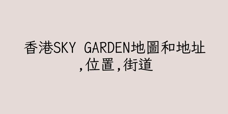 香港SKY GARDEN地圖和地址,位置,街道