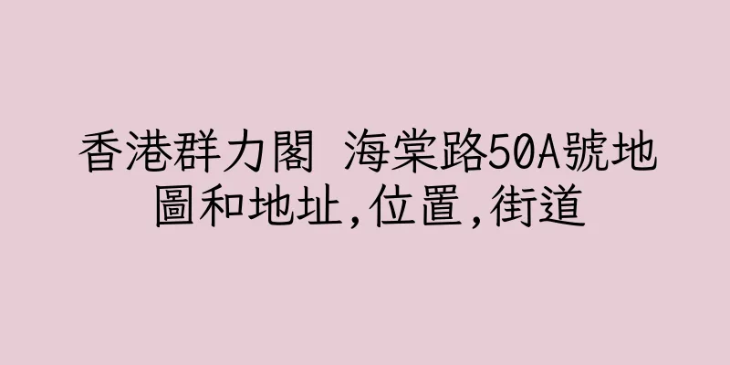 香港群力閣 海棠路50A號地圖和地址,位置,街道