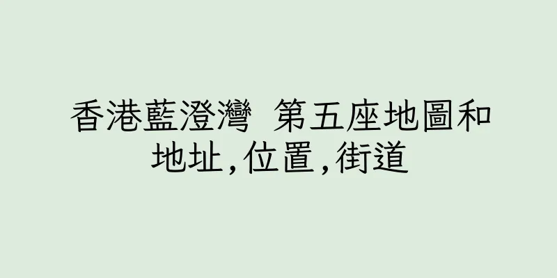 香港藍澄灣 第五座地圖和地址,位置,街道