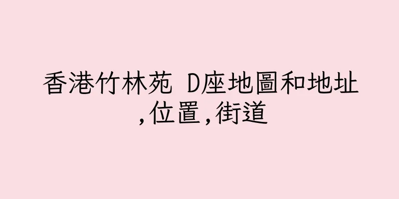 香港竹林苑 D座地圖和地址,位置,街道