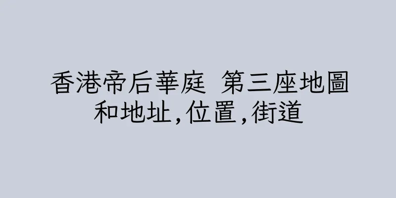 香港帝后華庭 第三座地圖和地址,位置,街道