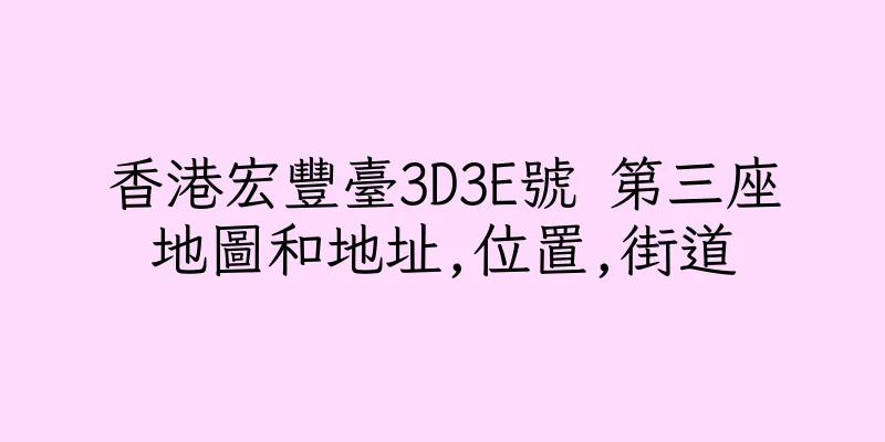 香港宏豐臺3D3E號 第三座地圖和地址,位置,街道