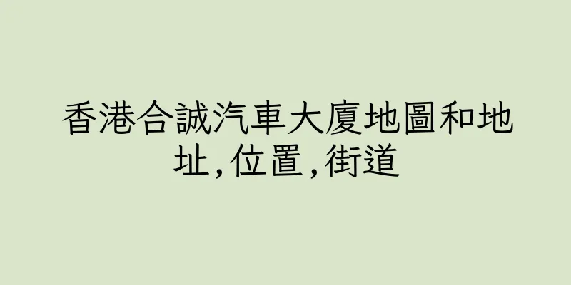 香港合誠汽車大廈地圖和地址,位置,街道