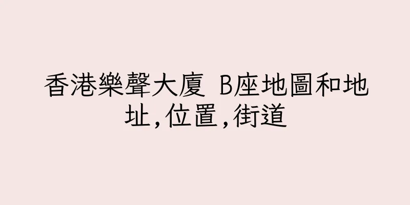 香港樂聲大廈 B座地圖和地址,位置,街道