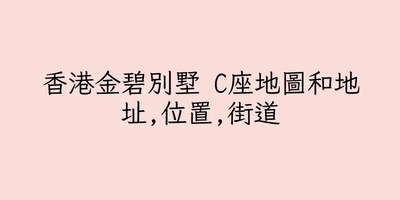 香港金碧別墅 C座地圖和地址,位置,街道