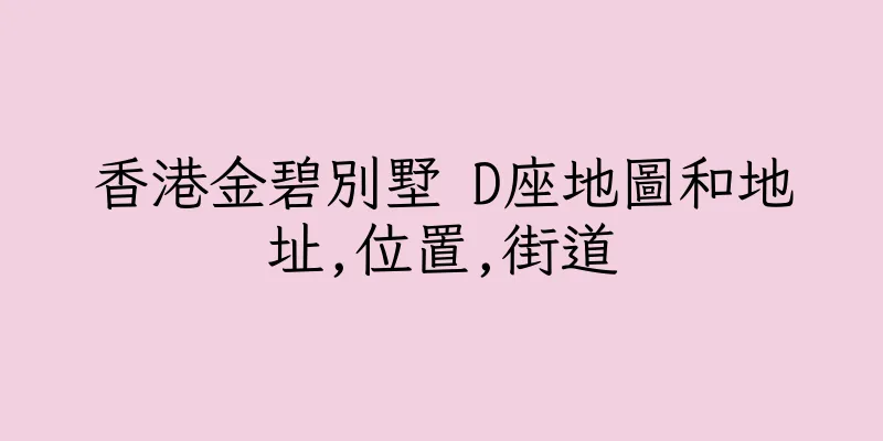 香港金碧別墅 D座地圖和地址,位置,街道
