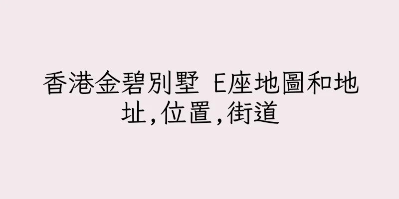 香港金碧別墅 E座地圖和地址,位置,街道
