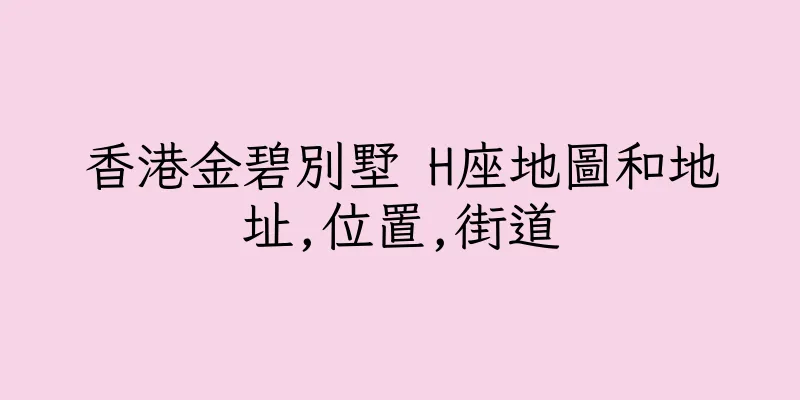 香港金碧別墅 H座地圖和地址,位置,街道